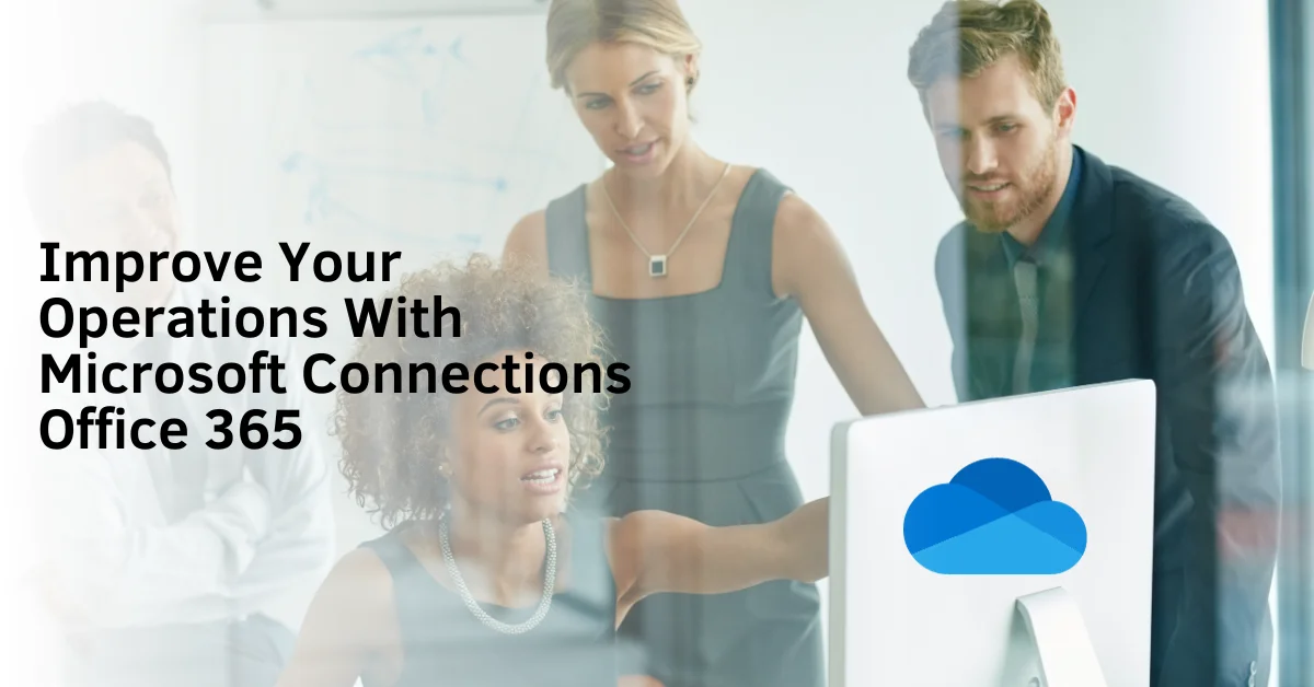 Improve Your Operations With Microsoft Connections Office 365