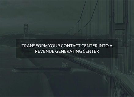 Transform Your Contact Center into a Revenue Generating Center