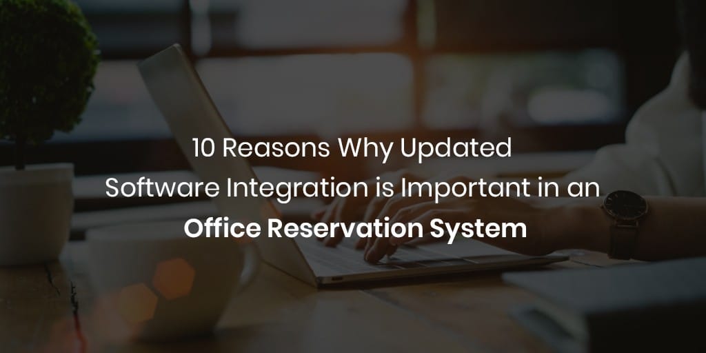 10 Gründe, warum aktualisierte Softwareintegration in einem Office-Reservierungssystem wichtig ist