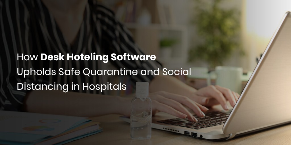 Wie Desk Hoteling-Software sichere Quarantäne und soziale Distanzierung in Krankenhäusern aufrechterhält