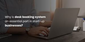 Why is Desk Booking System an Essential Part in Start-up Businesses