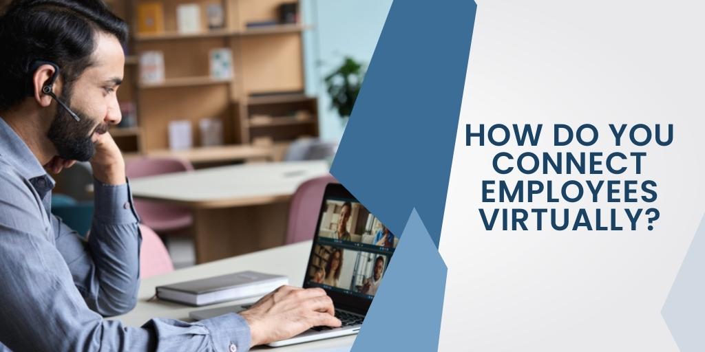 How Do You Connect Employees Virtually