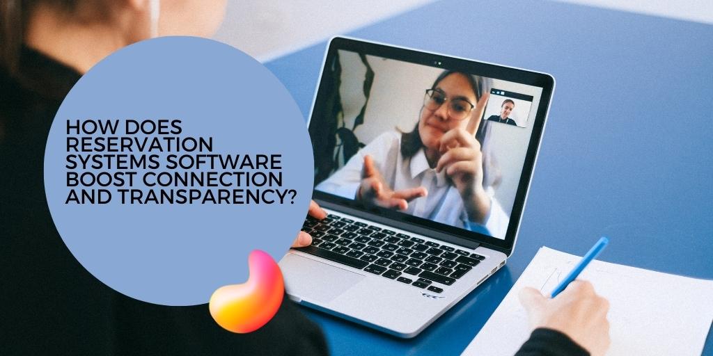 How Does Reservation Systems Software Boost Connection and Transparency