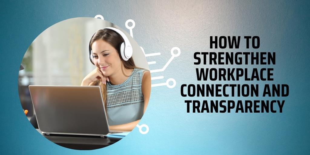 How to Strengthen Workplace Connection and Transparency