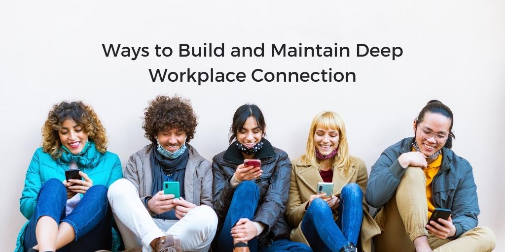 Ways to Build and Maintain Deep Workplace Connections