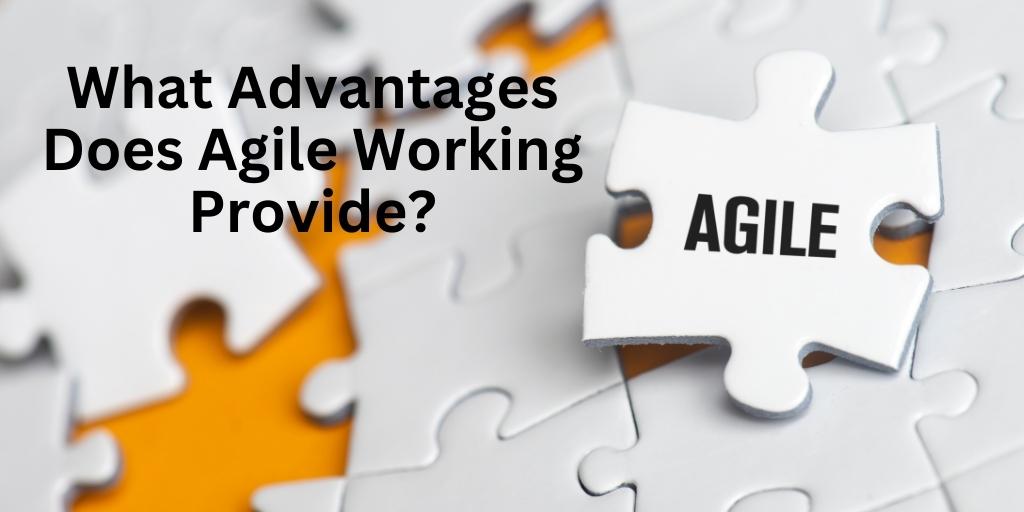What Advantages does Agile working provide