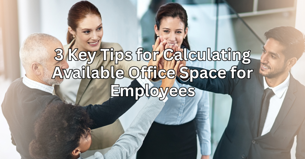 3 Key Tips for Calculating Available Office Space for Employees