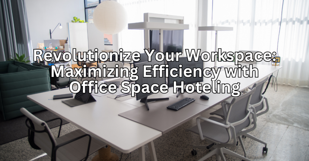 Revolutionize Your Workspace: Maximizing Efficiency with Office Space Hoteling