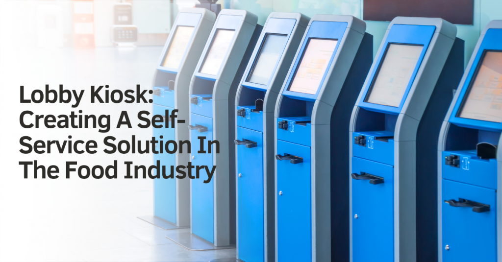 Lobby Kiosk: Creating A Self-Service Solution In The Food Industry