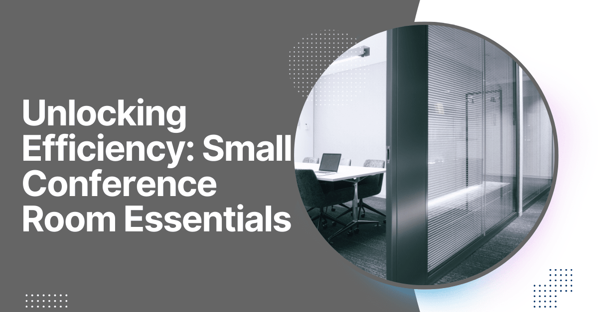 Unlocking Efficiency: Small Conference Room Essentials